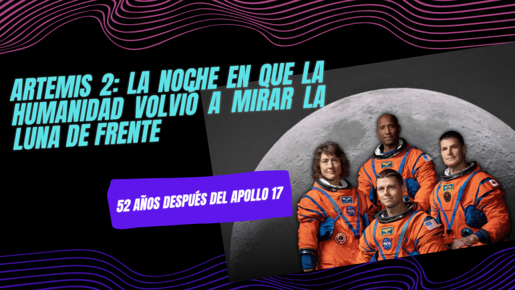 Artemis 2: La Noche en Que la Humanidad Volvió a Mirar la Luna de Frente